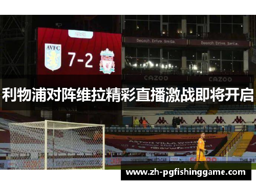 利物浦对阵维拉精彩直播激战即将开启 利物浦对阵维拉精彩直播激战即将开启